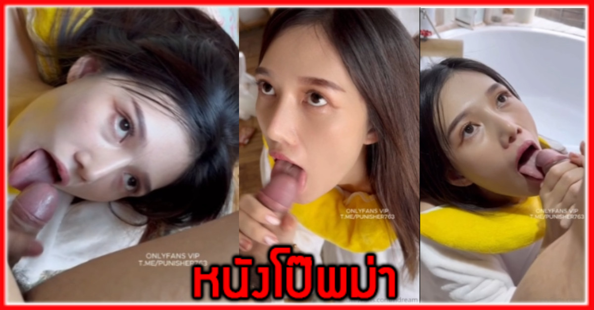 โม๊กควย อมควย คลิปหลุดโม๊กควย คลิปหลุดอมควย คลิปหลุดน้องดรีม คลิปหลุดxxx คลิปหลุด
